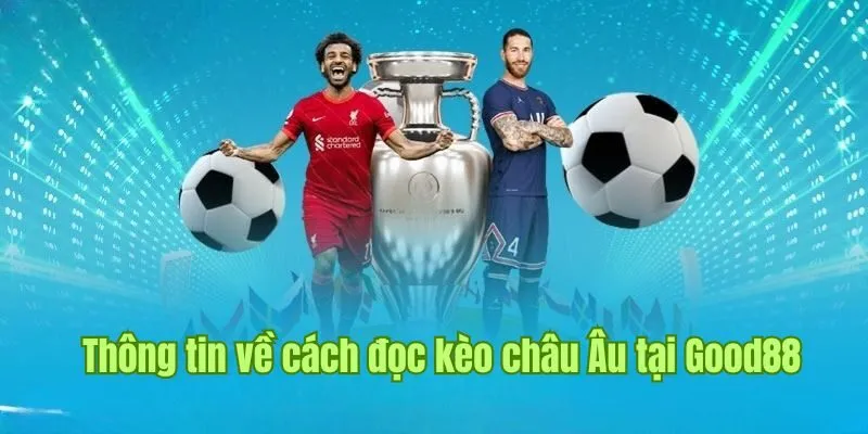 Kèo Châu Âu - Kiểu Cược Đơn Giản Và Hấp Dẫn Tại Good88 2 Thông tin về cách đọc kèo châu Âu chuẩn xác tại Good88
